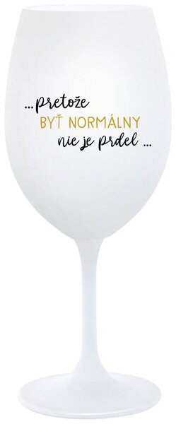 Biely pohár na víno 350 ml - ...PRETOŽE BYŤ NORMÁLNY NIE JE PRDEL