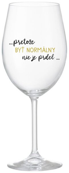 Priehľadný pohár na víno 350 ml - ...PRETOŽE BYŤ NORMÁLNY NIE JE PRDEL
