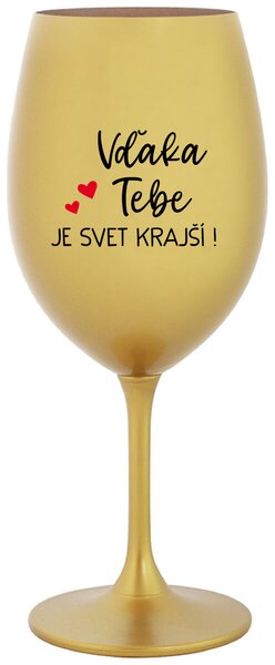 Zlatý pohár na víno 350 ml - VĎAKA TEBE JE SVET KRAJŠÍ!