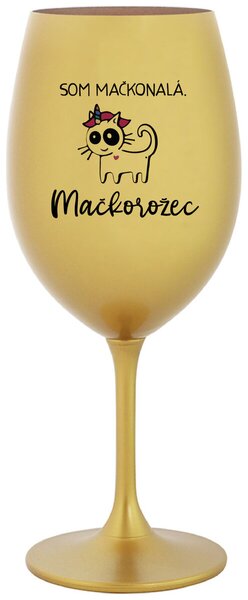 Zlatý pohár na víno 350 ml - SOM MAČKONALÁ. MAČKOROŽEC