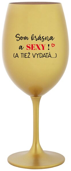 Zlatý pohár na víno 350 ml - SOM KRÁSNA A SEXY! (A TIEŽ VYDATÁ...)