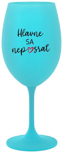 Tyrkysový pohár na víno 350 ml - HLAVNE SA NEPOSRAŤ