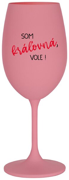 Ružový pohár na víno 350 ml - SOM KRÁĽOVNÁ, VOLE!