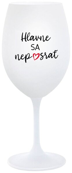 Biely pohár na víno 350 ml - HLAVNE SA NEPOSRAŤ