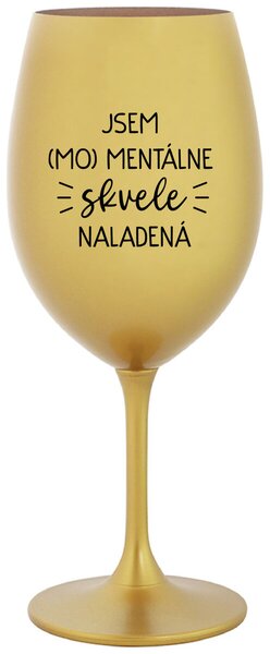 Zlatý pohár na víno 350 ml - JSEM (MO)MENTÁLNE SKVELE NALADENÁ