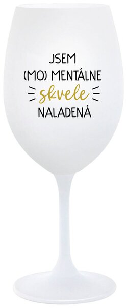 Biely pohár na víno 350 ml - JSEM (MO)MENTÁLNE SKVELE NALADENÁ