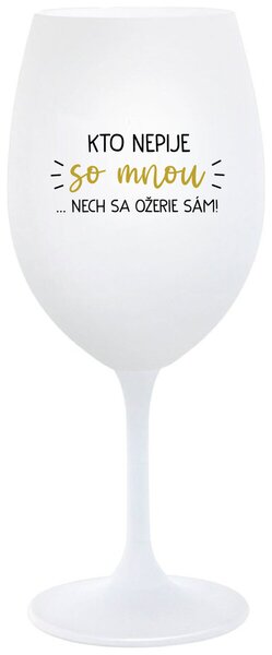Biely pohár na víno 350 ml - KTO NEPIJE SO MNOU...NECH SA OŽERIE SÁM!