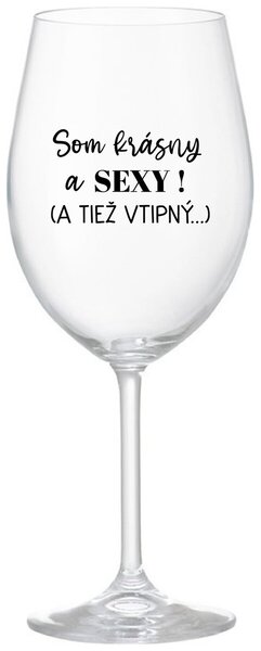 Priehľadný pohár na víno 350 ml - SOM KRÁSNY A SEXY! (A TIEŽ VTIPNÝ...)