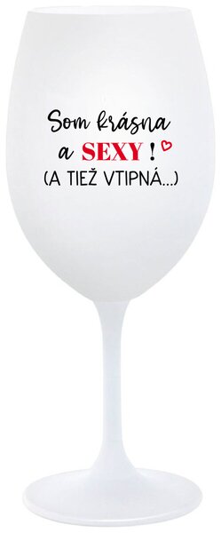Biely pohár na víno 350 ml - SOM KRÁSNA A SEXY! (A TIEŽ VTIPNÁ...)