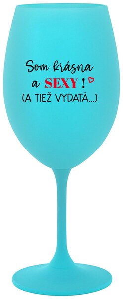 Tyrkysový pohár na víno 350 ml - SOM KRÁSNA A SEXY! (A TIEŽ VYDATÁ...)