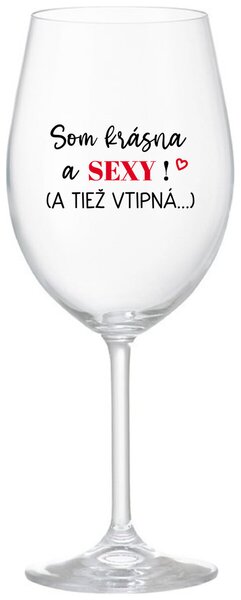 Priehľadný pohár na víno 350 ml - SOM KRÁSNA A SEXY! (A TIEŽ VTIPNÁ...)
