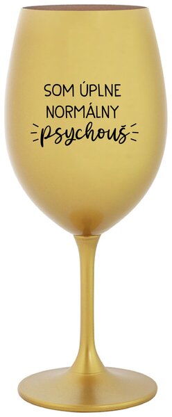 Zlatý pohár na víno 350 ml - SOM ÚPLNE NORMÁLNY PSYCHOUŠ