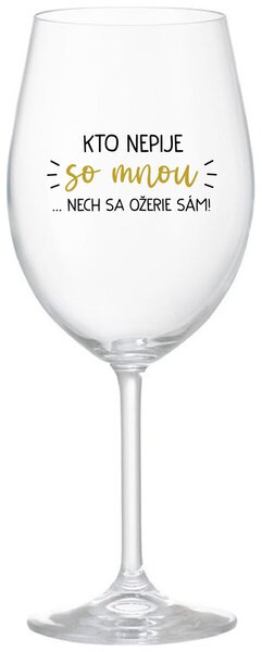 Priehľadný pohár na víno 350 ml - KTO NEPIJE SO MNOU...NECH SA OŽERIE SÁM!