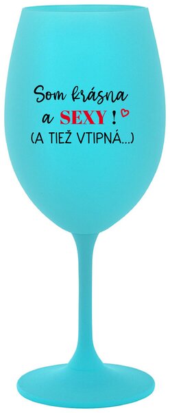 Tyrkysový pohár na víno 350 ml - SOM KRÁSNA A SEXY! (A TIEŽ VTIPNÁ...)