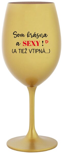 Zlatý pohár na víno 350 ml - SOM KRÁSNA A SEXY! (A TIEŽ VTIPNÁ...)