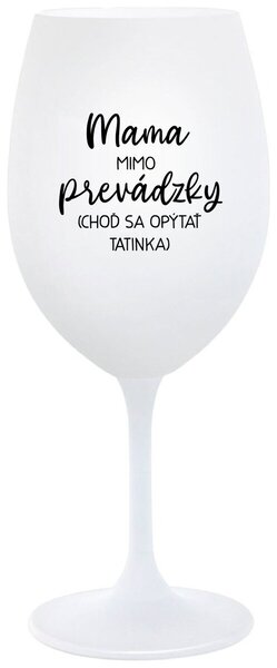 Biely pohár na víno 350 ml - MAMA MIMO PREVÁDZKY (CHOĎ SA OPÝTAŤ TATINKA)