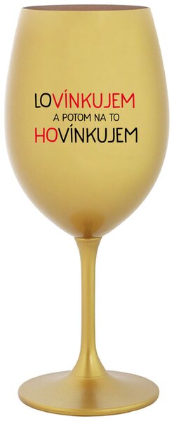 Zlatý pohár na víno 350 ml - LOVÍNKUJEM A POTOM NA TO HOVÍNKUJEM