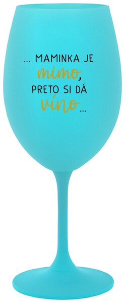 Tyrkysový pohár na víno 350 ml - ...MAMINKA JE MIMO, PRETO SI DÁ VÍNO