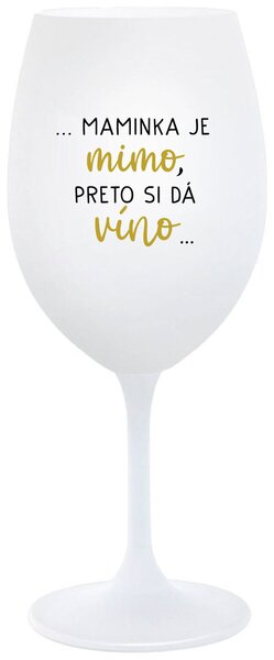 Biely pohár na víno 350 ml - ...MAMINKA JE MIMO, PRETO SI DÁ VÍNO