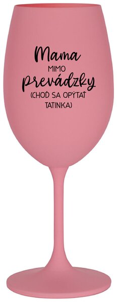 Ružový pohár na víno 350 ml - MAMA MIMO PREVÁDZKY (CHOĎ SA OPÝTAŤ TATINKA)