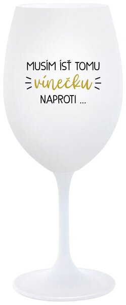 Biely pohár na víno 350 ml - MUSÍM ÍSŤ TOMU VÍNEČKU NAPROTI