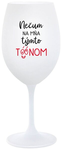 Biely pohár na víno 350 ml - NEČUM NA MŇA TÝMTO TÓÓNOM