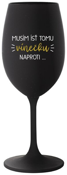 Čierny pohár na víno 350 ml - MUSÍM ÍSŤ TOMU VÍNEČKU NAPROTI