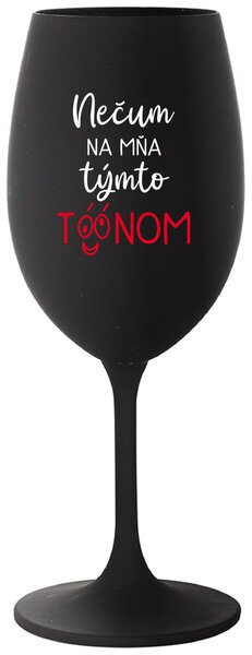 Čierny pohár na víno 350 ml - NEČUM NA MŇA TÝMTO TÓÓNOM