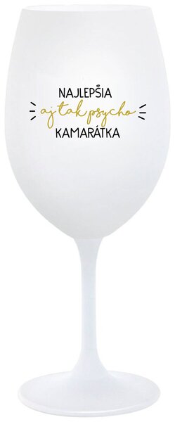 Biely pohár na víno 350 ml - NAJLEPŠIA AJ TAK PSYCHO KAMARÁTKA
