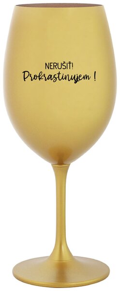 Zlatý pohár na víno 350 ml - NERUŠIŤ! PROKRASTINUJEM!