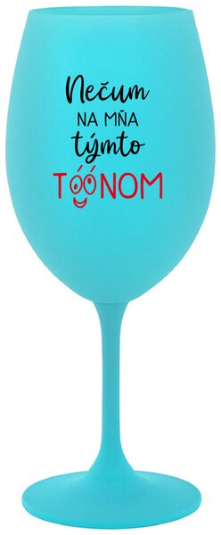 Tyrkysový pohár na víno 350 ml - NEČUM NA MŇA TÝMTO TÓÓNOM