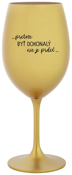Zlatý pohár na víno 350 ml - ...PRETOŽE BYŤ DOKONALÝ NIE JE PRDEL