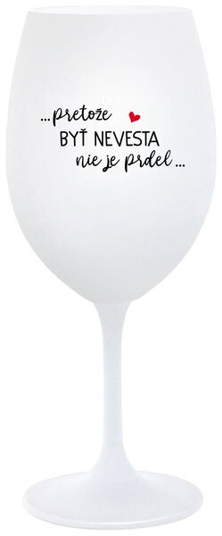 Biely pohár na víno 350 ml - ...PRETOŽE BYŤ NEVESTA NIE JE PRDEL