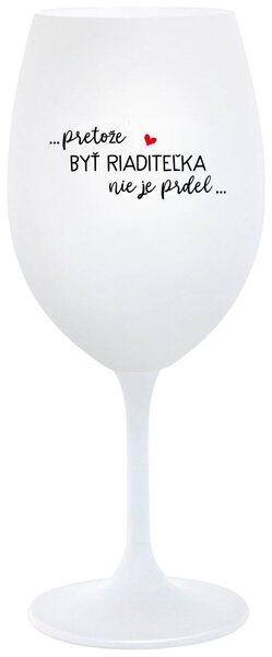 Biely pohár na víno 350 ml - ...PRETOŽE BYŤ RIADITEĽKA NIE JE PRDEL