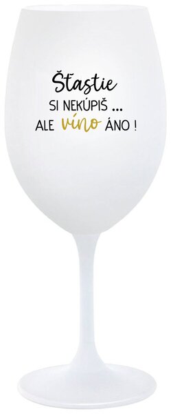 Biely pohár na víno 350 ml - ŠTĚSTÍ SI NEKOUPÍŠ...ALE VÍNO JO!