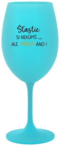 Tyrkysový pohár na víno 350 ml - ŠTĚSTÍ SI NEKOUPÍŠ...ALE VÍNO JO!