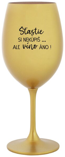 Zlatý pohár na víno 350 ml - ŠTĚSTÍ SI NEKOUPÍŠ...ALE VÍNO JO!