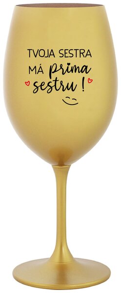 Zlatý pohár na víno 350 ml - TVOJA SESTRA MÁ PRIMA SESTRU!