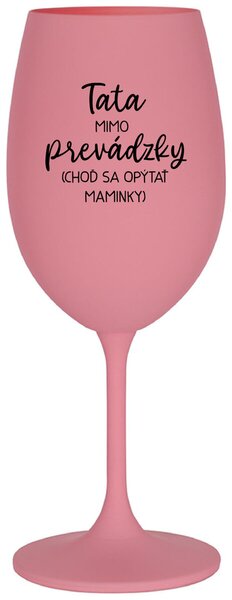 Ružový pohár na víno 350 ml - TATA MIMO PREVÁDZKY (CHOĎ SA OPÝTAŤ MAMINKY)