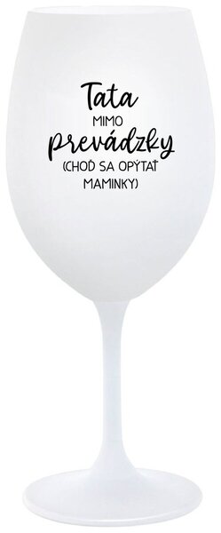Biely pohár na víno 350 ml - TATA MIMO PREVÁDZKY (CHOĎ SA OPÝTAŤ MAMINKY)