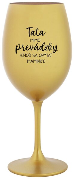 Zlatý pohár na víno 350 ml - TATA MIMO PREVÁDZKY (CHOĎ SA OPÝTAŤ MAMINKY)