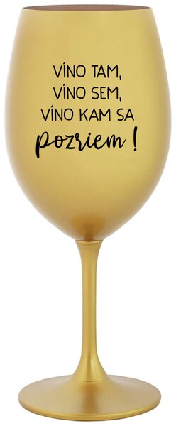 Zlatý pohár na víno 350 ml - VÍNO TAM, VÍNO SEM, VÍNO KAM SA POZRIEM!