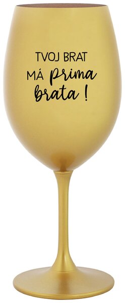 TVOJ BRAT MÁ PRIMA BRATA!- zlatý pohár na víno 350 ml