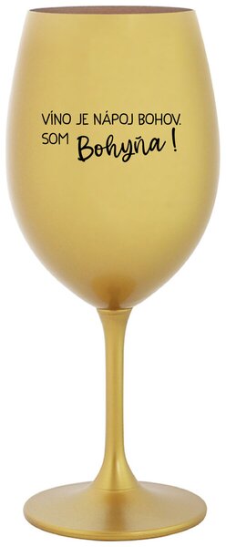 Zlatý pohár na víno 350 ml - VÍNO JE NÁPOJ BOHOV. SOM BOHYŇA!