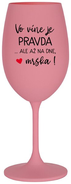 Ružový pohár na víno 350 ml - VO VÍNE JE PRAVDA...ALE AŽ NA DNE, MRŠKA!