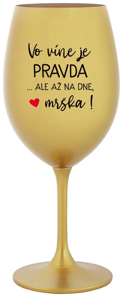 Zlatý pohár na víno 350 ml - VO VÍNE JE PRAVDA...ALE AŽ NA DNE, MRŠKA!