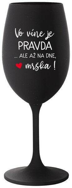Čierny pohár na víno 350 ml - VO VÍNE JE PRAVDA...ALE AŽ NA DNE, MRŠKA!