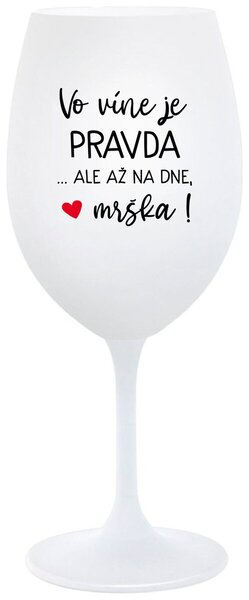 Biely pohár na víno 350 ml - VO VÍNE JE PRAVDA...ALE AŽ NA DNE, MRŠKA!