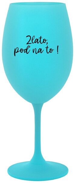 Tyrkysový pohár na víno 350 ml - ZLATO, POĎ NA TO!