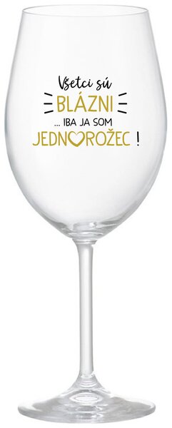 Priehľadný pohár na víno 350 ml - VŠETCI SÚ BLÁZNI...IBA JA SOM JEDNOROŽEC!